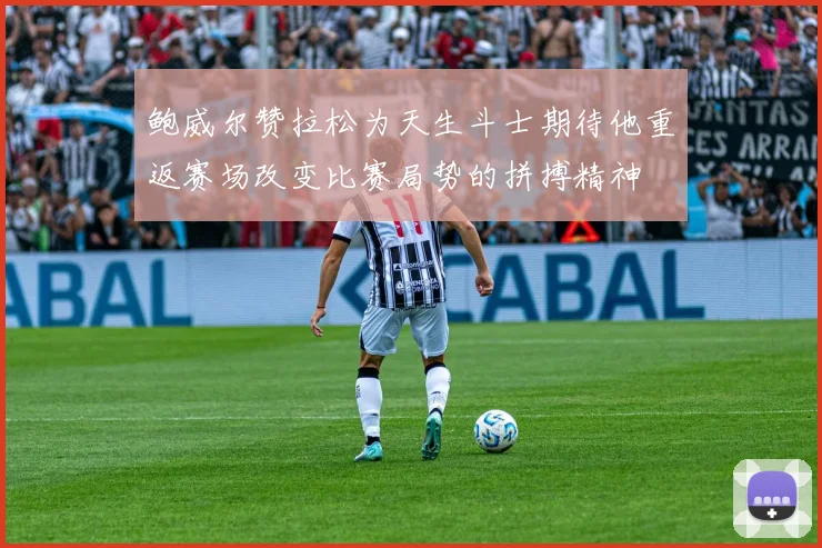 鲍威尔赞拉松为天生斗士期待他重返赛场改变比赛局势的拼搏精神